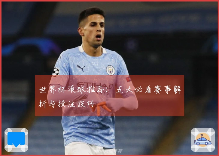 世界杯滚球推荐：五大必看赛事解析与投注技巧